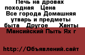 Печь на дровах, походная › Цена ­ 1 800 - Все города Домашняя утварь и предметы быта » Другое   . Ханты-Мансийский,Пыть-Ях г.